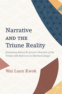 Narrative and the Triune Reality: Examining Robert W. Jenson's Doctrine of Trinity with Reference to Eberhard Jüngel