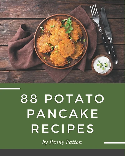 88 Potato Pancake Recipes: Start a New Cooking Chapter with Potato Pancake Cookbook!