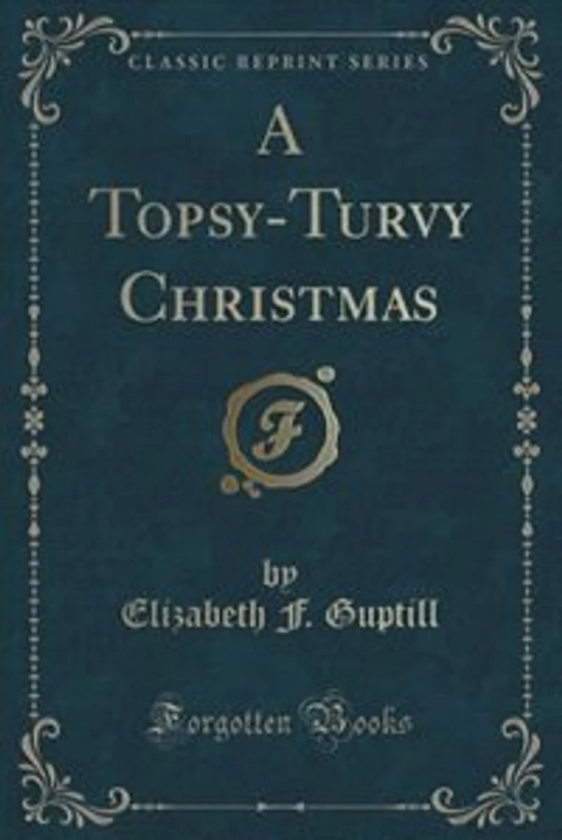 A Topsy-Turvy Christmas (Classic Reprint)