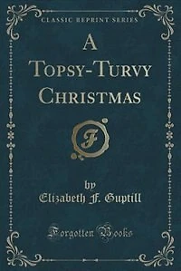 A Topsy-Turvy Christmas (Classic Reprint)