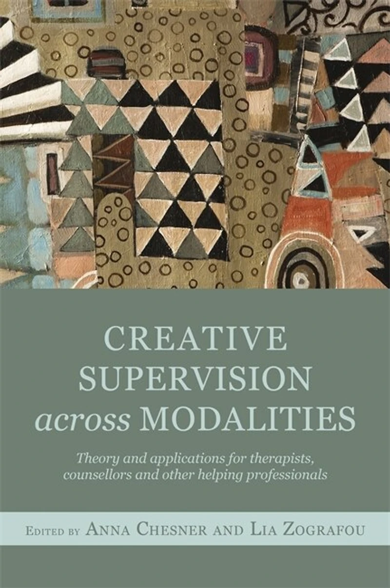 Creative Supervision Across Modalities: Theory and applications for therapists, counsellors other helping professionals