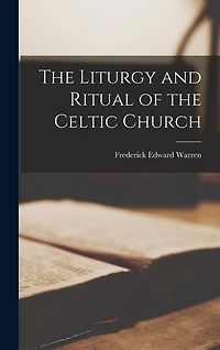 The Liturgy and Ritual of the Celtic Church