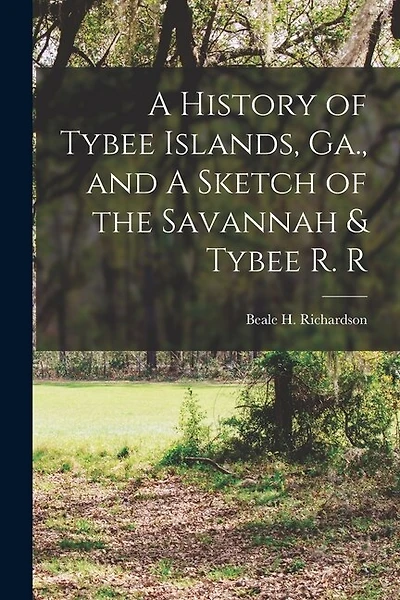A History of Tybee Islands, Ga., and A Sketch of the Savannah & Tybee R. R