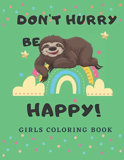 Don't Hurry Be Happy: Sloth Coloring Book for girls ages 8-12, Gift For Birthday Girl for Sloth Lovers