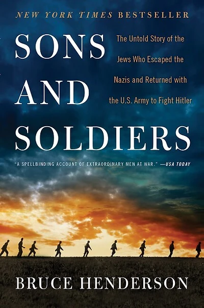 Sons and Soldiers: the Untold Story of Jews Who Escaped Nazis Returned with U.S. Army to Fight Hitler