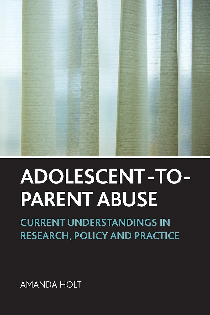 Adolescent-to-Parent Abuse: Current Understandings Research, Policy and Practice