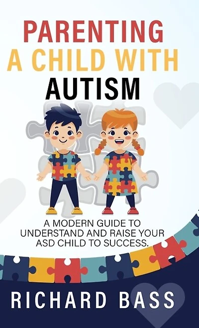 Parenting a Child with Autism: A Modern Guide to Understand and Raise your ASD Child to Success