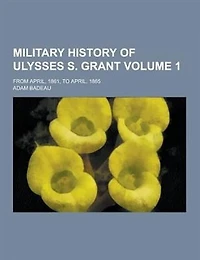 Military History of Ulysses S. Grant; From April, 1861, to April, 1865 Volume 1