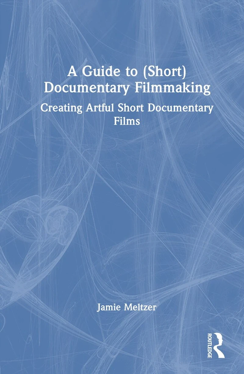 A Guide to (Short) Documentary Filmmaking: Creating Artful Short Films
