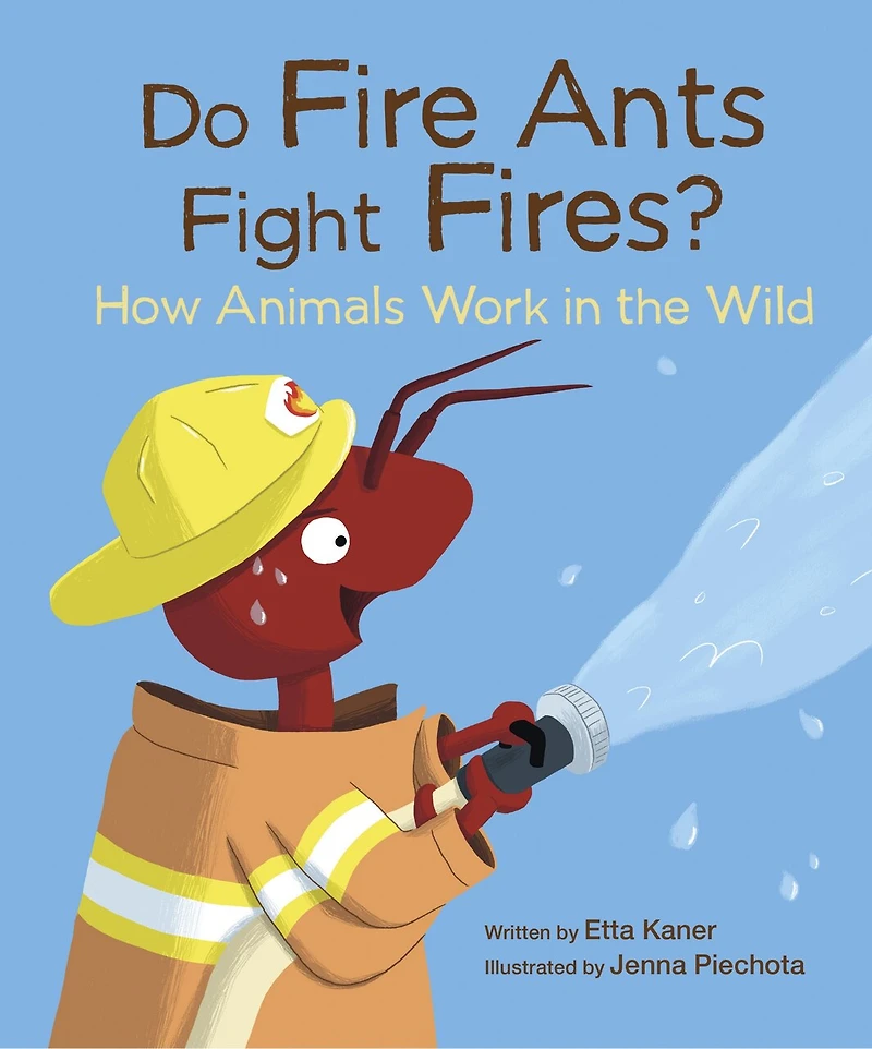 Do Fire Ants Fight Fires?: How Animals Work the Wild