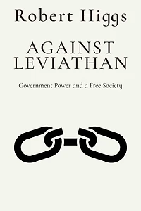 Against Leviathan: Government Power and a Free Society