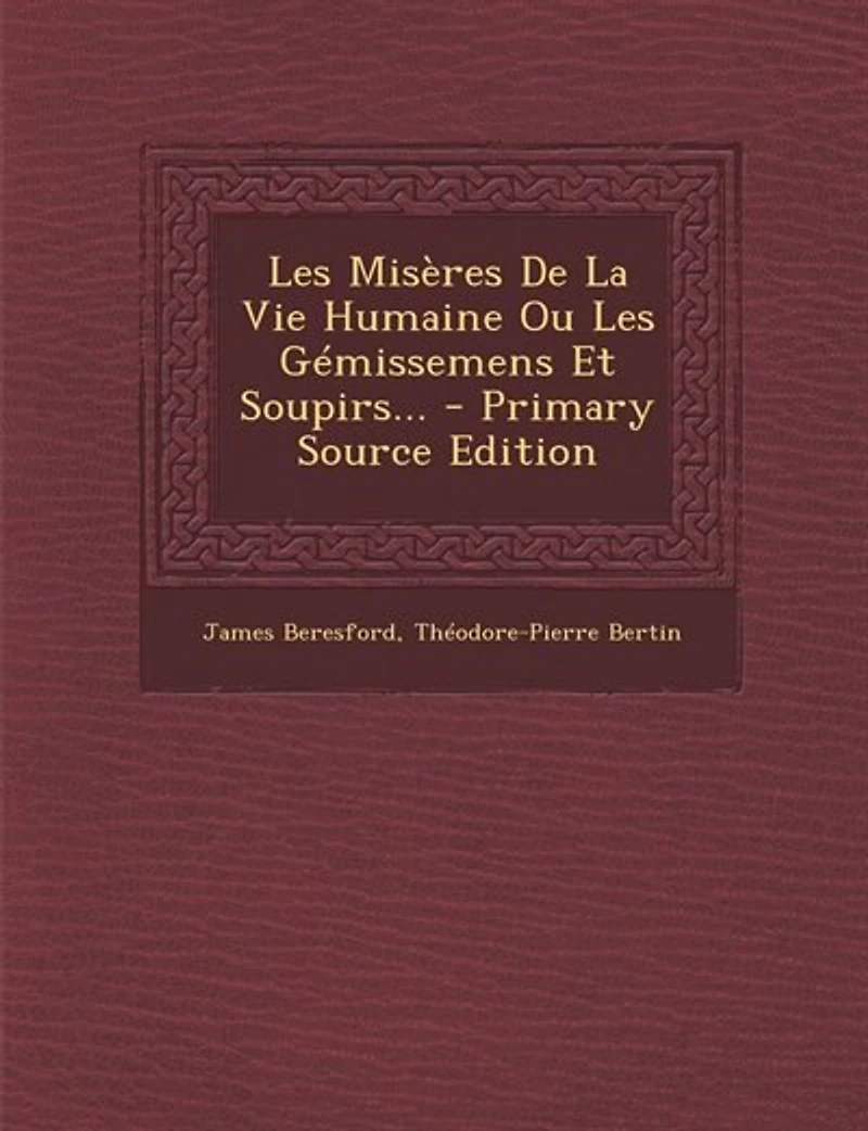 Les Misères De La Vie Humaine Ou Gémissemens Et Soupirs... - Primary Source Edition