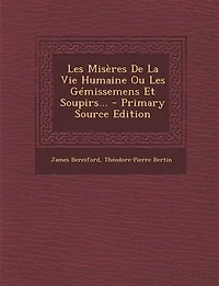 Les Misères De La Vie Humaine Ou Gémissemens Et Soupirs... - Primary Source Edition