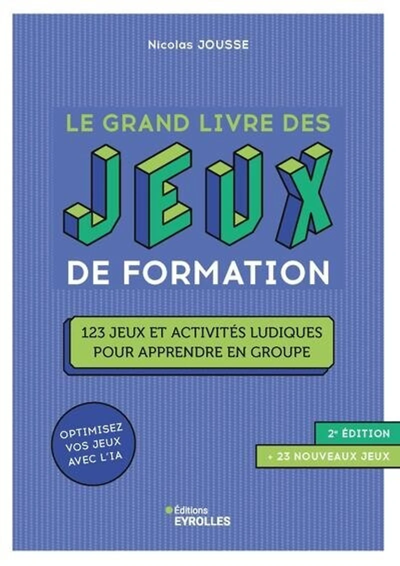 Le grand livre des jeux de formation : 123 et activités ludiques pour apprendre en groupe optimisez vos avec l'IA: