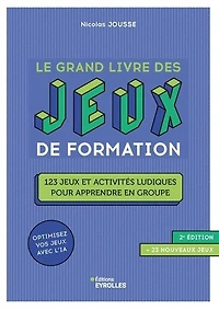 Le grand livre des jeux de formation : 123 et activités ludiques pour apprendre en groupe optimisez vos avec l'IA: