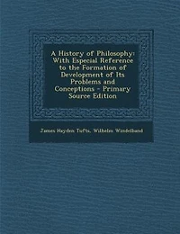 A History of Philosophy: With Especial Reference to the Formation of Development of Its Problems and Conceptions - Primary S