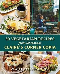 50 Vegetarian Recipes from 50 Years at Claire's Corner Copia