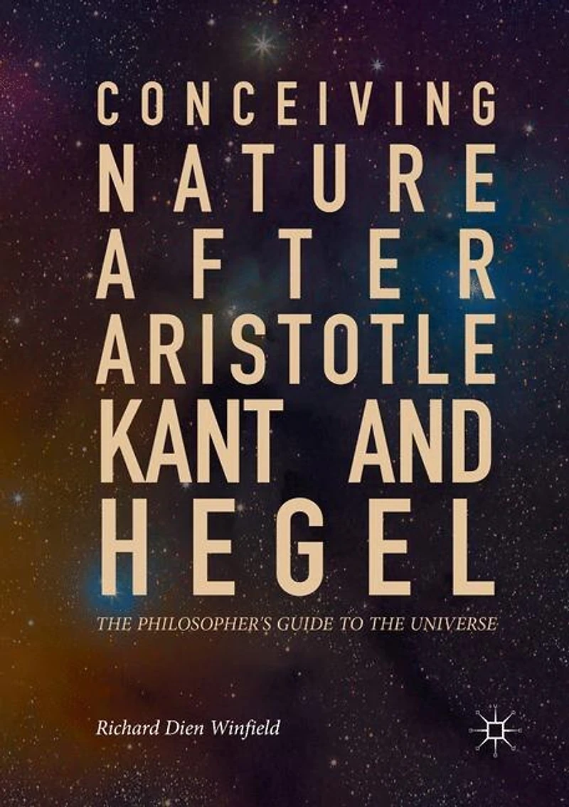 Conceiving Nature after Aristotle, Kant, and Hegel: the Philosopher's Guide to Universe