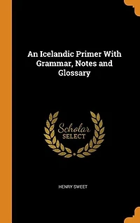 An Icelandic Primer With Grammar, Notes and Glossary