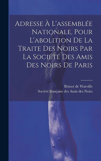 Adresse À L'assemblée Nationale, Pour L'abolition De La Traite Des Noirs Par La Société Des Amis Des Noirs De Paris