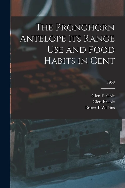 The Pronghorn Antelope Its Range Use and Food Habits in Cent; 1958