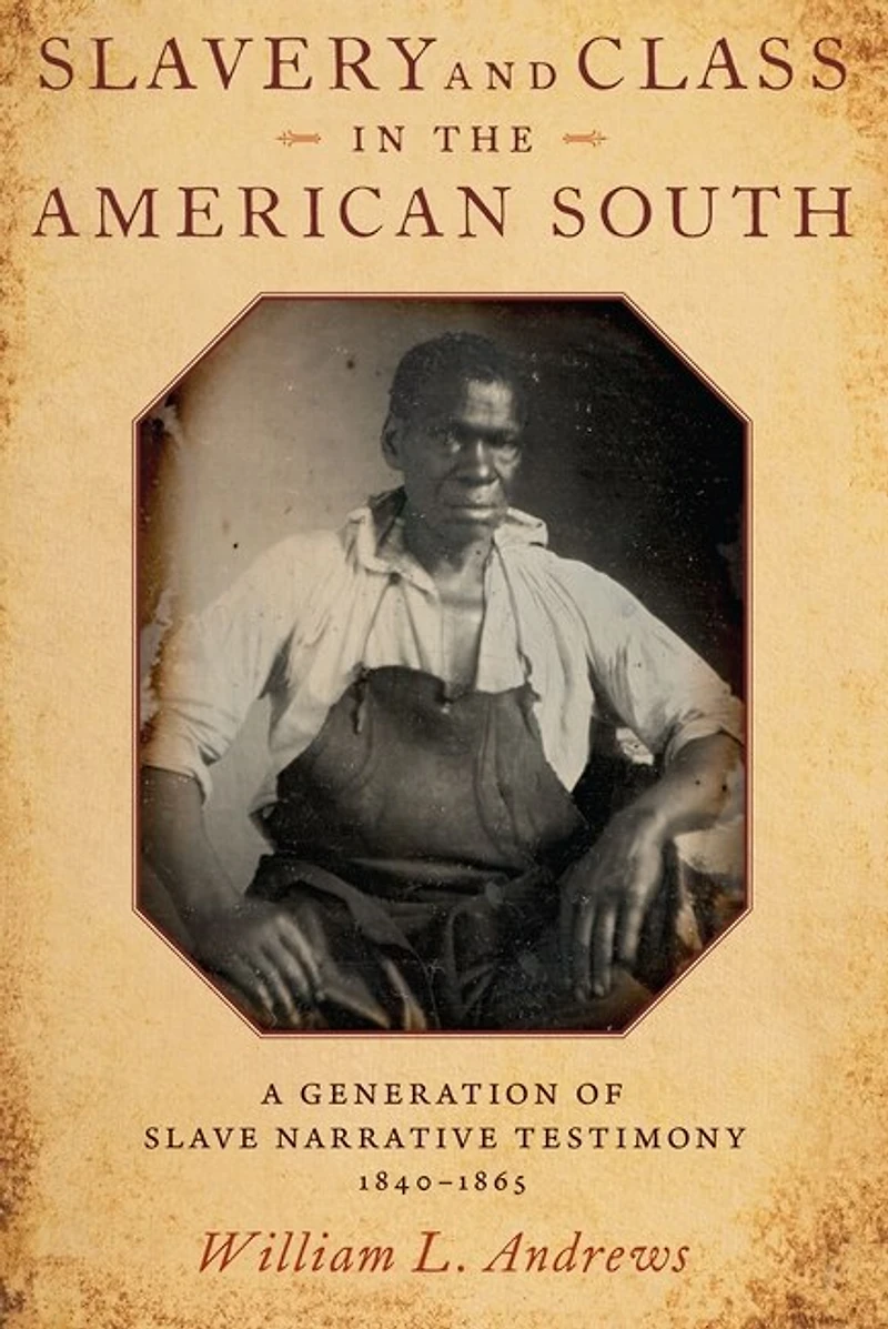 Slavery and Class the American South: A Generation of Slave Narrative Testimony, 1840-1865