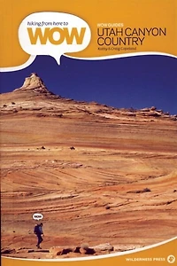 hiking from here to WOW: Utah Canyon Country: 90 Trails To The Wonder Of Wilderness