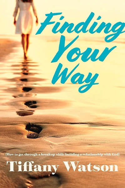 Finding Your Way: (how To Get Through A Breakup While Building A Relationship With God)