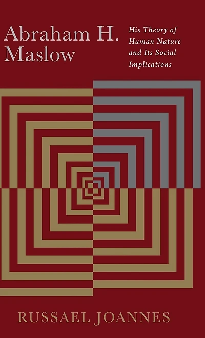 Abraham H. Maslow: His Theory of Human Nature and Its Social Implications