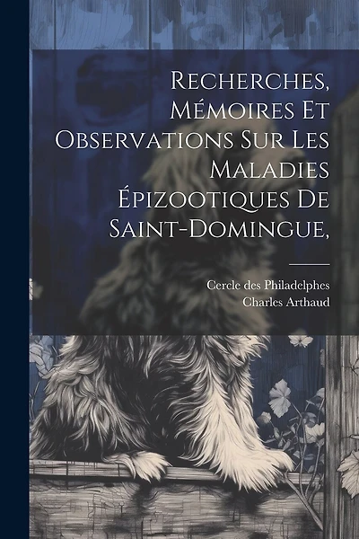 Recherches, mémoires et observations sur les maladies épizootiques de Saint-Domingue