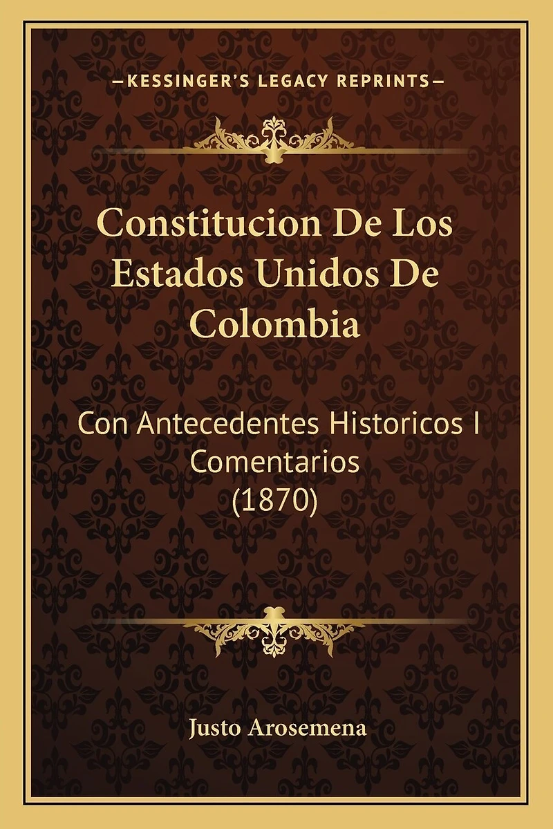 Constitucion De Los Estados Unidos De Colombia: Con Antecedentes Historicos I Comentarios (1870)