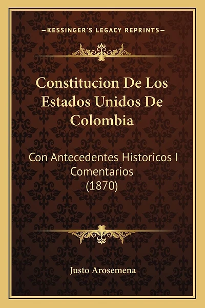 Constitucion De Los Estados Unidos De Colombia: Con Antecedentes Historicos I Comentarios (1870)