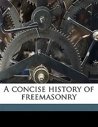 A Concise History Of Freemasonry