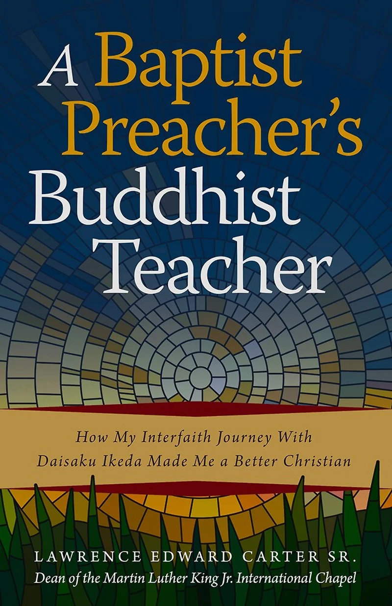 a Baptist Preacher's Buddhist Teacher: How My Interfaith Journey with Daisaku Ikeda Made Me Better Christian