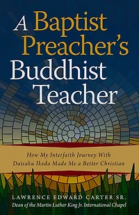 a Baptist Preacher's Buddhist Teacher: How My Interfaith Journey with Daisaku Ikeda Made Me Better Christian