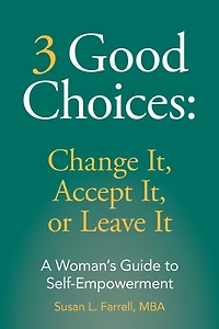 3 Good Choices: Change It, Accept It or Leave It: A Woman's Guide to Self-Empowerment