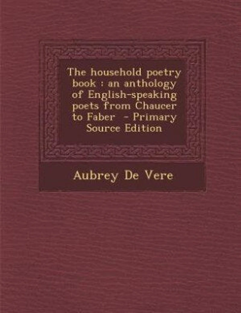 The Household Poetry Book: An Anthology of English-Speaking Poets From Chaucer to Faber (Classic Reprint)