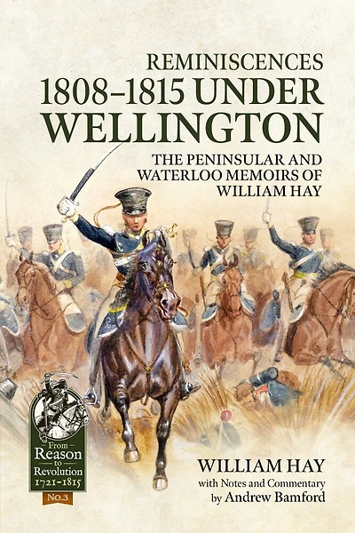 Reminiscences 1808-1815 under Wellington: The Peninsular and Waterloo Memoirs of William Hay