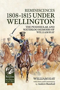 Reminiscences 1808-1815 under Wellington: The Peninsular and Waterloo Memoirs of William Hay
