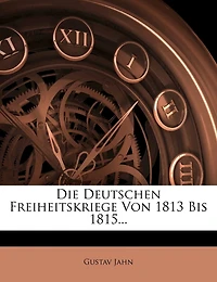 Die Deutschen Freiheitskriege Von 1813 Bis 1815. Dritte Auflage.