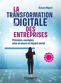 La transformation digitale des entreprises: Principes, exemples, mise en oeuvre et impact social