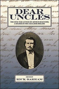 Dear Uncles: The Civil War Letters Of Arthur Mckinstry, A Soldier Excelsior Brigade