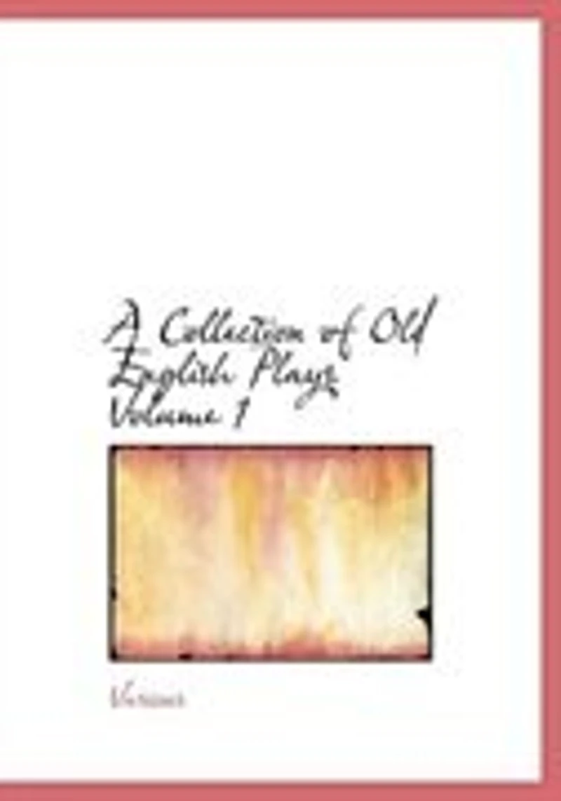 A Collection of Old English Plays: Plays; Volume 1