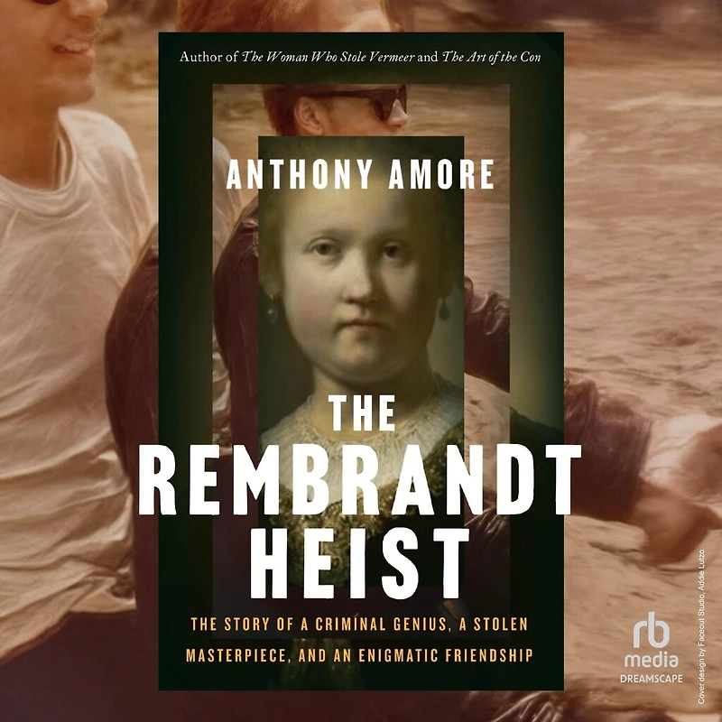 The Rembrandt Heist: a Criminal Genius, Stolen Masterpiece, and an Enigmatic Friendship