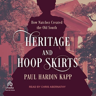 Heritage and Hoop Skirts: How Natchez Created the Old South