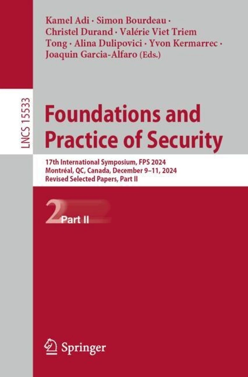 Foundations and Practice of Security: 17th International Symposium, FPS 2024, Montreal, QC, Canada, December 9-11, Revised Selected Papers, Part II