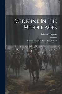 Medicine In The Middle Ages: Extracts From "le Moyen Age Medical