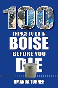100 Things to Do Boise Before You Die