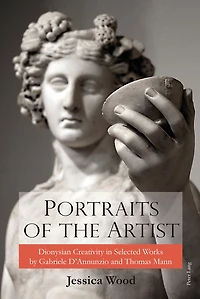 Portraits of the Artist: Dionysian Creativity in Selected Works by Gabriele D'Annunzio and Thomas Mann