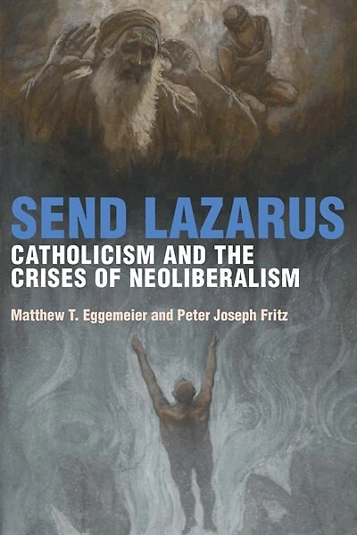 Send Lazarus: Catholicism And The Crises Of Neoliberalism